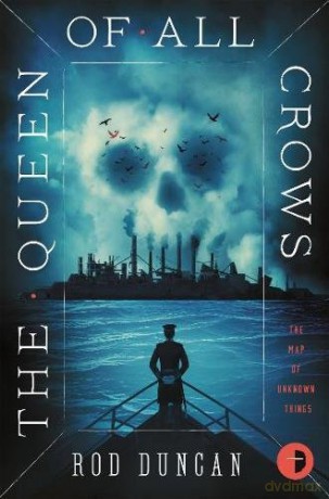 The Queen of All Crows (The Map of Unknown Things): The Map Of Unknown Things Book I - Rod Duncan [KSIĄŻKA]