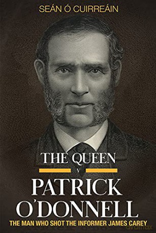 The Queen v Patrick O'Donnell: The Man who shot the informer James Carey - Seán Ó Cuirreáin [KSIĄŻKA]