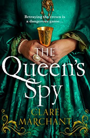 The Queen's Spy: An utterly gripping and sweeping Tudor historical fiction novel for 2022 - Clare Marchant [KSIĄŻKA]