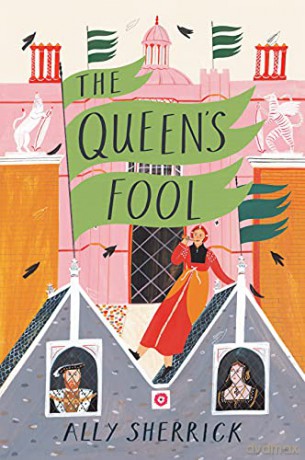 The Queen's Fool: a truly royal adventure perfect for fans of Emma Carroll and Frances Hardinge. - Ally Sherrick [KSIĄŻKA]