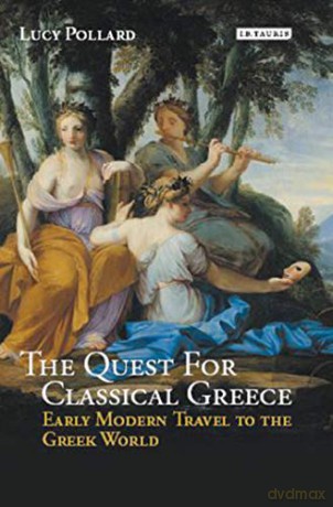The Quest for Classical Greece: Early Modern Travel to the Greek World - Lucy Pollard [KSIĄŻKA]