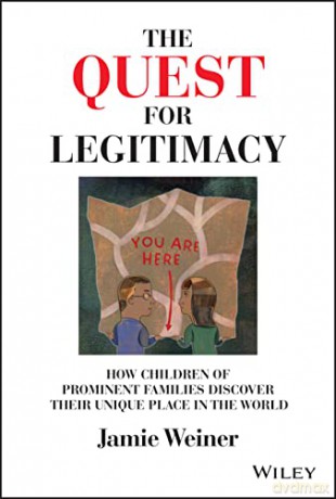 The Quest for Legitimacy: How Children of Prominen t Families Discover Their Unique Place in the Worl d - Jamie Weiner [KSIĄŻKA]