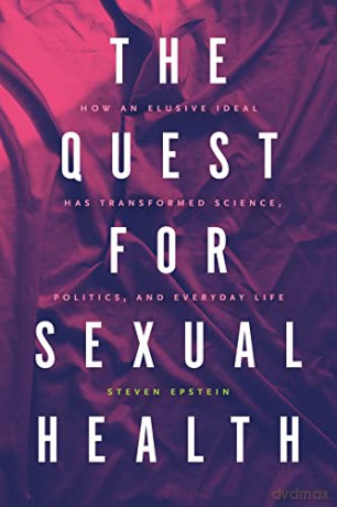 The Quest for Sexual Health: How an Elusive Ideal Has Transformed Science, Politics, and Everyday Life - Steven Epstein [KSIĄŻKA]