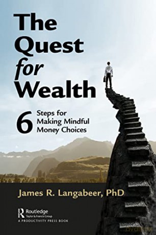 The Quest for Wealth: 6 Steps for Making Mindful Money Choices - James R Langabeer [KSIĄŻKA]