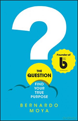 The Question: Find Your True Purpose - Bernardo Moya [KSIĄŻKA]