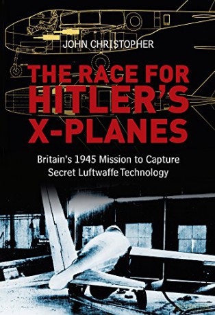 The Race for Hitler's X-Planes: Britain's 1945 Mission To Capture Secret Luftwaffe Technology - John Christopher [KSIĄŻKA]