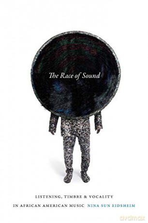 The Race of Sound: Listening, Timbre, and Vocality in African American Music (Refiguring American Music) - Nina Sun Eidsheim [KSIĄŻKA]
