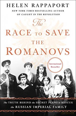 The Race to Save the Romanovs: The Truth Behind the Secret Plans to Rescue the Russian Imperial Family (INTERNATIONAL EDITION) - Helen Rappaport [KSIĄŻKA]