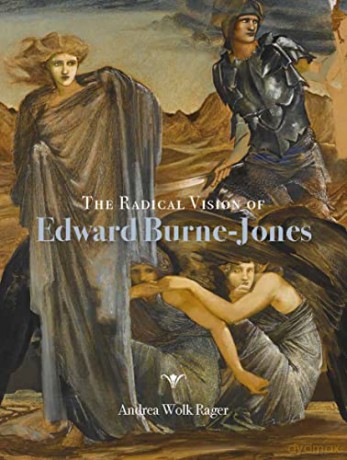 The Radical Vision of Edward Burne-Jones - Andrea Wolk Rager [KSIĄŻKA]
