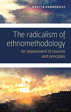 The radicalism of ethnomethodology: An assessment of sources and principles - Martyn Hammersley [KSIĄŻKA]