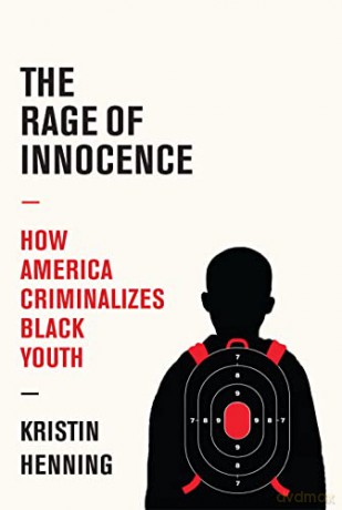 The Rage of Innocence: How America Criminalizes Black Youth - Kristin Henning [KSIĄŻKA]