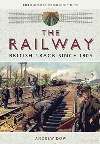The Railway - British Track Since 1804 - Andrew Dow [KSIĄŻKA]