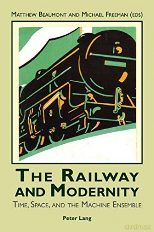 The Railway and Modernity; Time, Space, and the Machine Ensemble - Matthew Beaumont [KSIĄŻKA]
