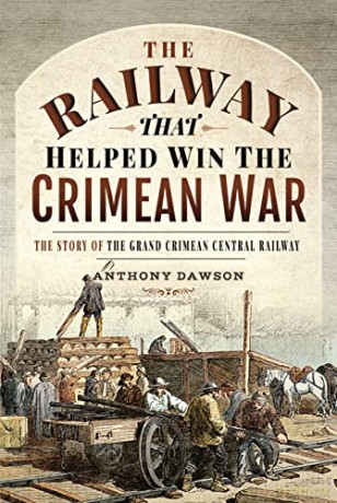 The Railway that Helped win the Crimean War: The Story of the Grand Crimean Central Railway - Anthony Dawson [KSIĄŻKA]