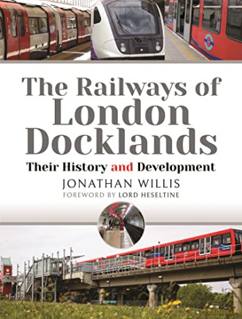 The Railways of London Docklands: Their History and Development - Willis Jonathan [KSIĄŻKA]