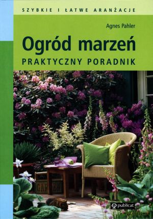 Ogród marzeń. Praktyczy przewodnik - Agnes Pahler [KSIĄŻKA]
