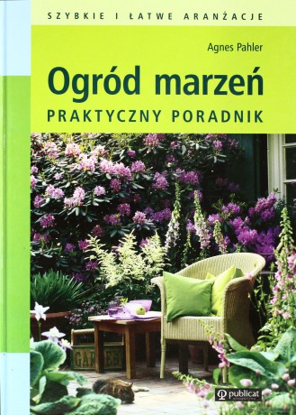 Ogród marzeń. Praktyczy przewodnik - Agnes Pahler [KSIĄŻKA]