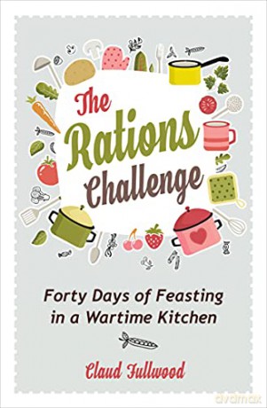 The Rations Challenge: Forty Days of Feasting in a Wartime Kitchen - Claud Fullwood [KSIĄŻKA]