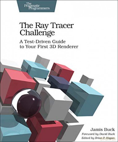 The Ray Tracer Challenge: A Test-Driven Guide to Your First 3D Renderer (Pragmatic Bookshelf) - Jamis Buck [KSIĄŻKA]