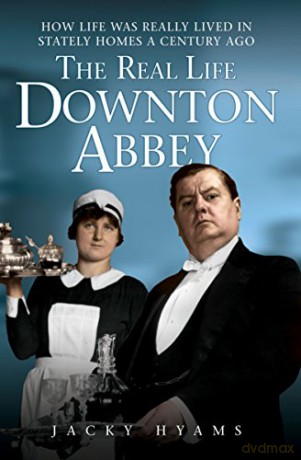 The Real Life Downton Abbey: How Life Was Really Lived in Stately Homes a Century Ago - Jacky Hyams [KSIĄŻKA]