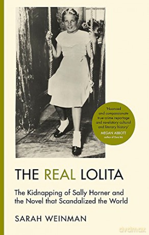 The Real Lolita: The Kidnapping of Sally Horner and the Novel that Scandalized the World - Sarah Weinman [KSIĄŻKA]