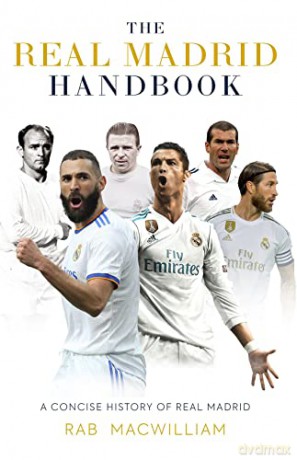 The Real Madrid Handbook: A Concise History of Real Madrid - Rab MacWilliam [KSIĄŻKA]