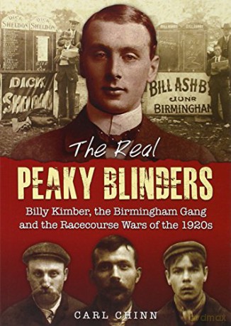 The Real Peaky Blinders: Billy Kimber, the Birmingham Gang and the Racecourse Wars of the 1920s - Carl Chinn [KSIĄŻKA]