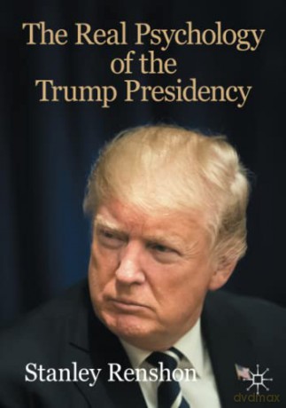 The Real Psychology of the Trump Presidency (The Evolving American Presidency) - Stanley Renshon [KSIĄŻKA]