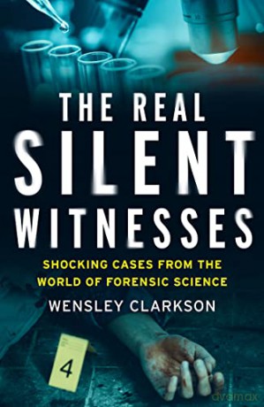The Real Silent Witnesses: Shocking cases from the World of Forensic Science - Wensley Clarkson [KSIĄŻKA]