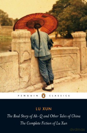 The Real Story of Ah-Q and Other Tales of China: The Complete Fiction of Lu Xun (Penguin Classics) - Lu Xun [KSIĄŻKA]