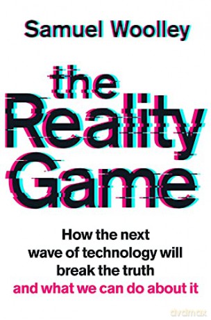 The Reality Game: A gripping investigation into deepfake videos, the next wave of fake news and what it means for democracy - Samuel Woolley [KSIĄŻKA]