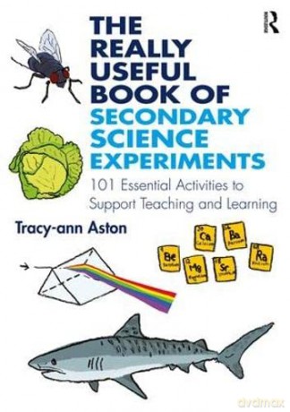The Really Useful Book of Secondary Science Experiments: 101 Essential Activities to Support Teaching and Learning - Tracy-ann Aston [KSIĄŻKA]