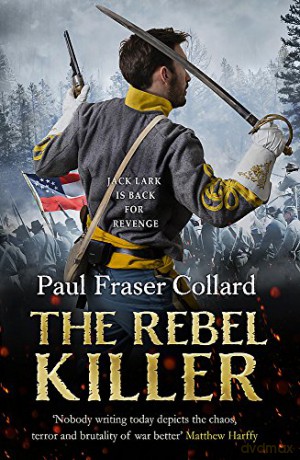 The Rebel Killer (Jack Lark, Book 7): A gripping tale of revenge in the American Civil War - Paul Fraser Collard [KSIĄŻKA]
