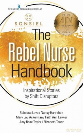 The Rebel Nurse Handbook: Inspirational Stories by Shift Disruptors [KSIĄŻKA]