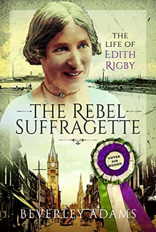 The Rebel Suffragette: The Life of Edith Rigby - Beverley Adams [KSIĄŻKA]