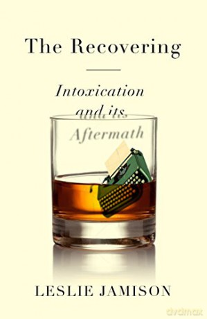 The Recovering: Intoxication and its Aftermath - Leslie Jamison [KSIĄŻKA]