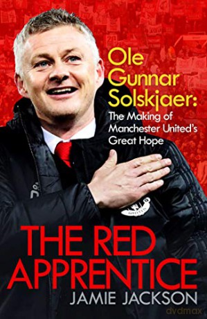 The Red Apprentice: Ole Gunnar Solskjaer: The Making of Manchester United's Great Hope - Jamie Jackson [KSIĄŻKA]