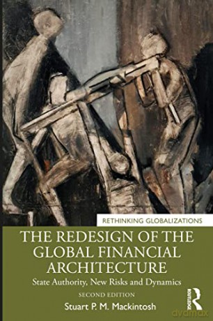 The Redesign of the Global Financial Architecture: State Authority, New Risks and Dynamics (Rethinking Globalizations) - Stuart P. M. Mackintosh [KSIĄŻKA]