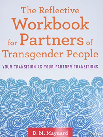 The Reflective Workbook for Partners of Transgender People: Your Transition as Your Partner Transitions - D. M. Maynard [KSIĄŻKA]