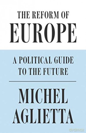 The Reform of Europe: A Political Guide to the Future - Michel Aglietta [KSIĄŻKA]