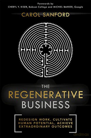 The Regenerative Business: Redesign Work, Cultivate Human Potential, Achieve Extraordinary Outcomes - Carol Sanford [KSIĄŻKA]