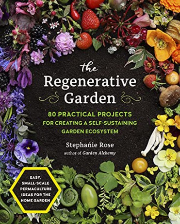 The Regenerative Garden: 80 Practical Projects for Creating a Self-sustaining Garden Ecosystem - Stephanie Rose [KSIĄŻKA]