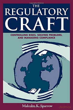 The Regulatory Craft: Controlling Risks, Solving Problems, and Managing Compliance - Malcolm K. Sparrow [KSIĄŻKA]