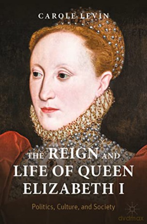 The Reign and Life of Queen Elizabeth I: Politics, Culture, and Society (Queenship and Power) - Carole Levin [KSIĄŻKA]
