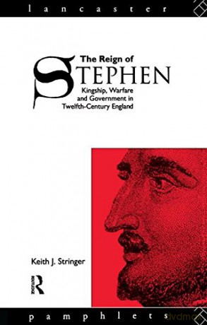 The Reign of Stephen: Kingship, Warfare and Government in Twelfth-Century England (Lancaster Pamphlets) - Keith J. Stringer [KSIĄŻKA]