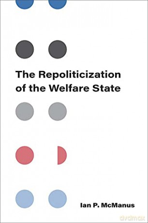 The Repoliticization of the Welfare State - Ian P McManus [KSIĄŻKA]