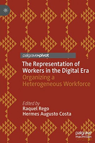 The Representation of Workers in the Digital Era: Organizing a Heterogeneous Workforce (Dynamics of Virtual Work) - Raquel Rego [KSIĄŻKA]