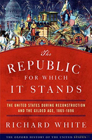 The Republic for Which It Stands: The United States during Reconstruction and the Gilded Age, 1865-1896 (Oxford History of the United States) - Richard White [KSIĄŻKA]