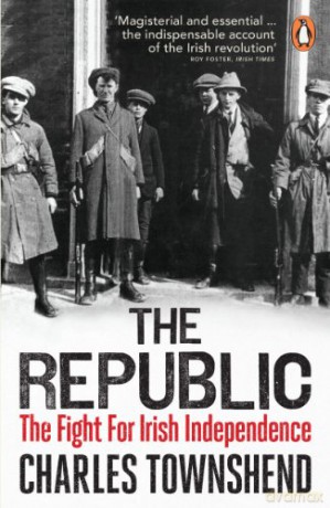 The Republic: The Fight for Irish Independence, 1918-1923 - Charles Townshend [KSIĄŻKA]