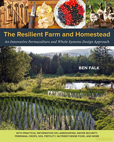 The Resilient Farm and Homestead: An Innovative Permaculture and Whole Systems Design Approach - Ben Falk [KSIĄŻKA]